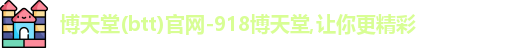 博天堂(btt)官网-918博天堂,让你更精彩